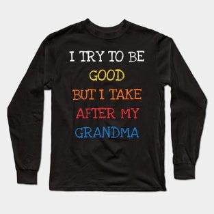 I Try To Be Good But I Take After My Grandma Long Sleeve T-Shirt